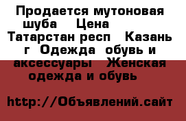 Продается мутоновая шуба  › Цена ­ 2 000 - Татарстан респ., Казань г. Одежда, обувь и аксессуары » Женская одежда и обувь   